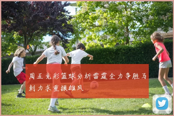 周五竞彩篮球分析雷霆全力争胜马刺力求重振雄风