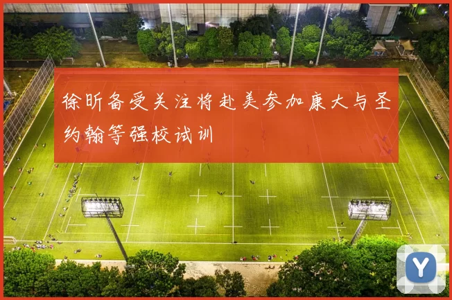 徐昕备受关注将赴美参加康大与圣约翰等强校试训